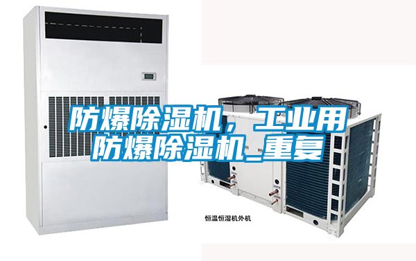 防爆除濕機，工業(yè)用防爆除濕機_重復