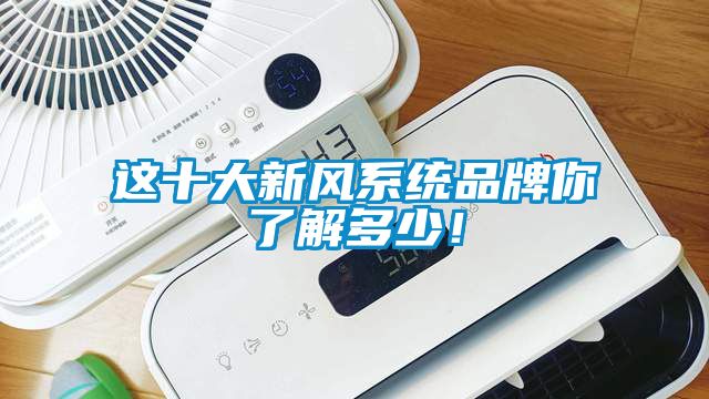 這十大新風系統品牌你了解多少！