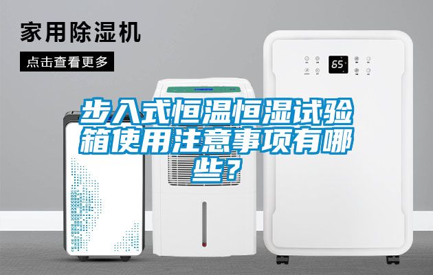 步入式恒溫恒濕試驗(yàn)箱使用注意事項(xiàng)有哪些？