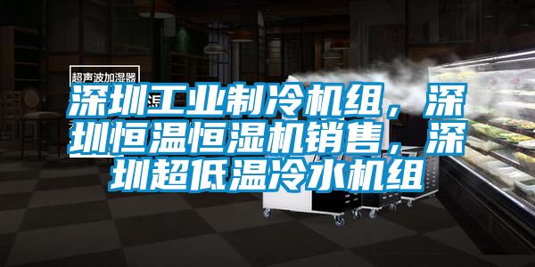 深圳工業(yè)制冷機(jī)組，深圳恒溫恒濕機(jī)銷售，深圳超低溫冷水機(jī)組
