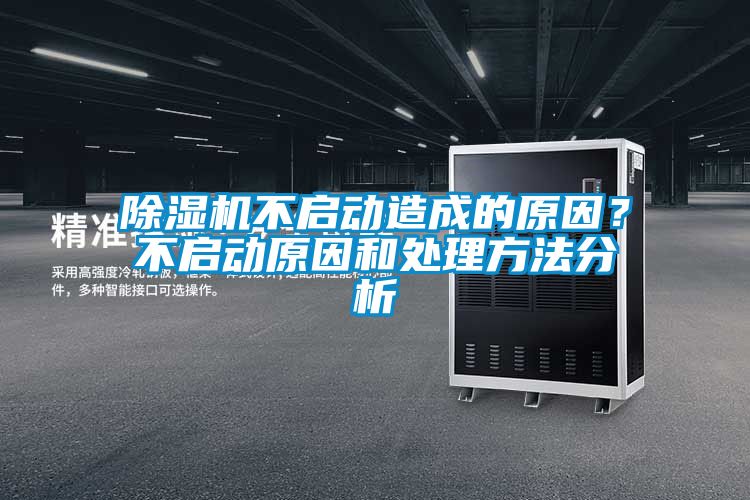 除濕機(jī)不啟動(dòng)造成的原因？不啟動(dòng)原因和處理方法分析