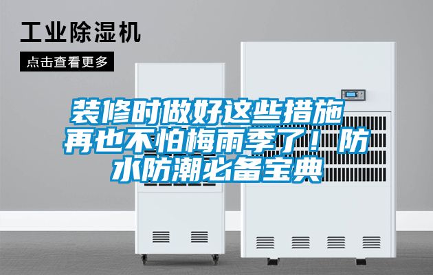裝修時(shí)做好這些措施 再也不怕梅雨季了！防水防潮必備寶典
