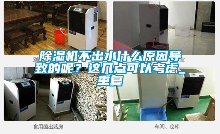 除濕機(jī)不出水什么原因?qū)е碌哪?？這幾點(diǎn)可以考慮_重復(fù)