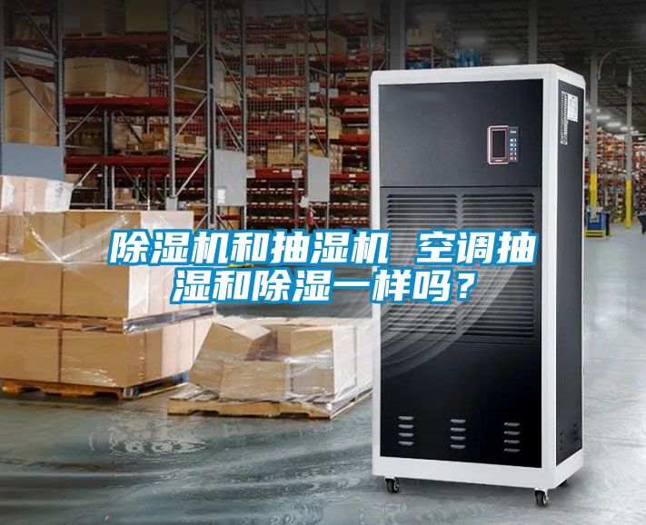 除濕機和抽濕機 空調(diào)抽濕和除濕一樣嗎？