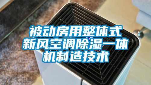 被動房用整體式新風空調(diào)除濕一體機制造技術(shù)