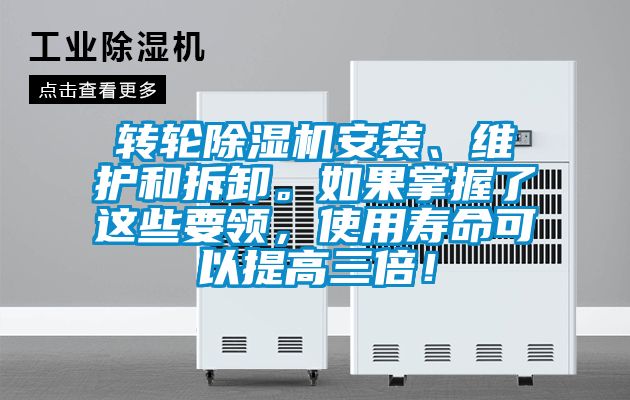 轉(zhuǎn)輪除濕機安裝、維護和拆卸。如果掌握了這些要領(lǐng)，使用壽命可以提高三倍！