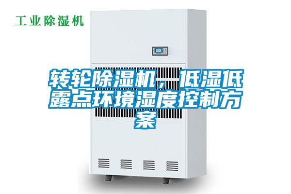 轉(zhuǎn)輪除濕機(jī)，低濕低露點(diǎn)環(huán)境濕度控制方案