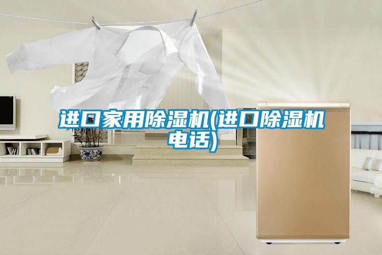 進(jìn)口家用除濕機(jī)(進(jìn)口除濕機(jī)電話(huà))