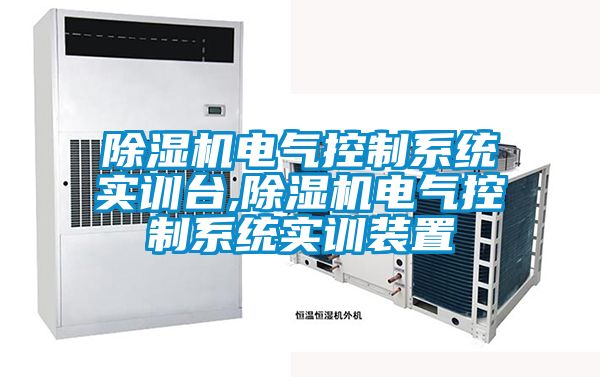 除濕機電氣控制系統實訓臺,除濕機電氣控制系統實訓裝置