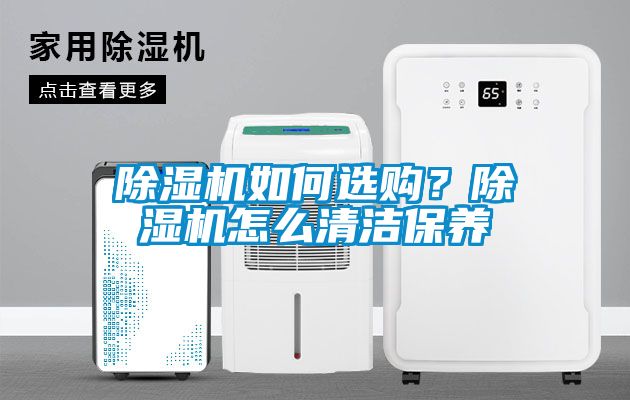 除濕機如何選購？除濕機怎么清潔保養