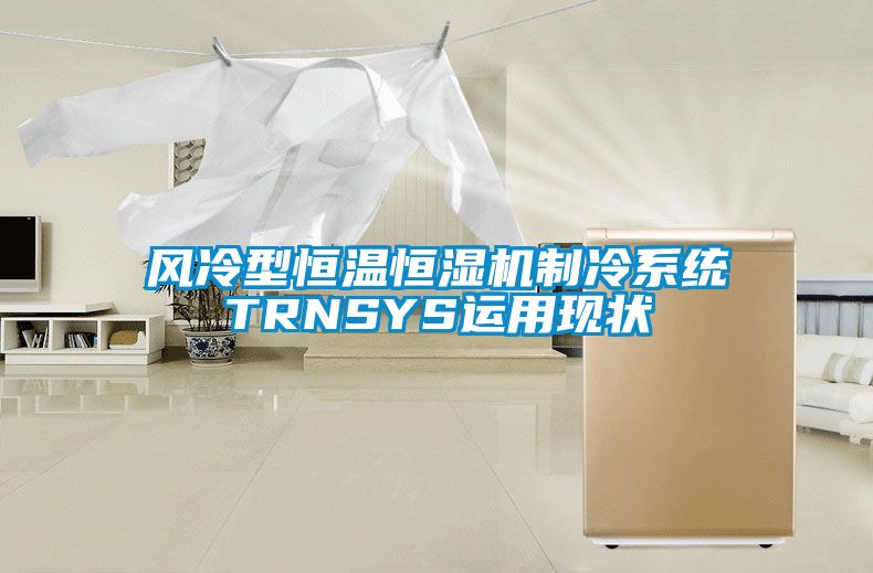 風冷型恒溫恒濕機制冷系統TRNSYS運用現狀