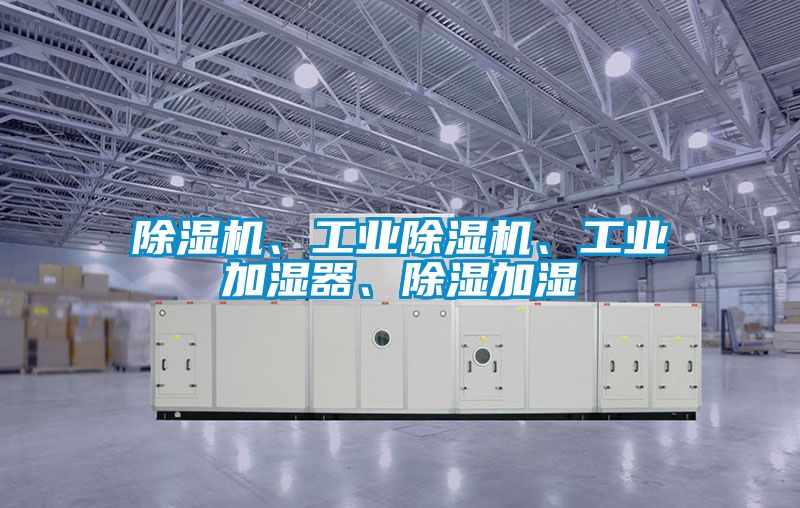 除濕機、工業除濕機、工業加濕器、除濕加濕