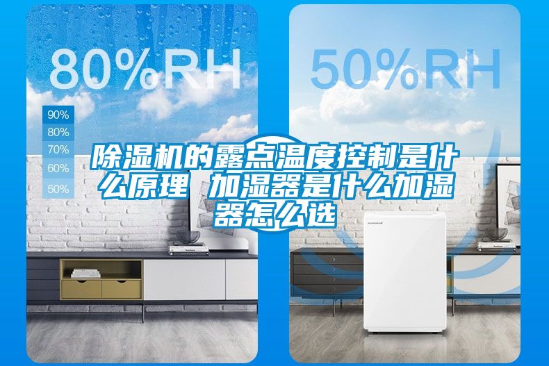 除濕機(jī)的露點溫度控制是什么原理 加濕器是什么加濕器怎么選