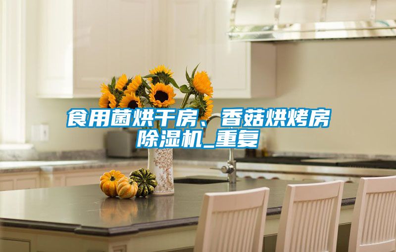 食用菌烘干房、香菇烘烤房除濕機_重復