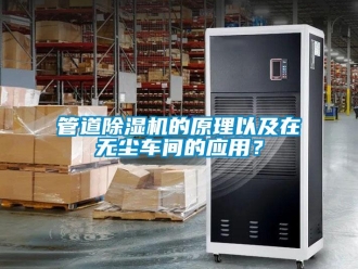 行業新聞管道除濕機的原理以及在無塵車間的應用？