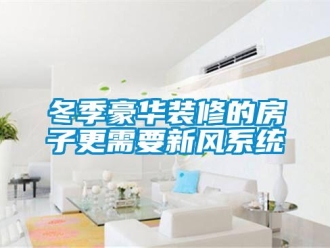企業新聞冬季豪華裝修的房子更需要新風系統