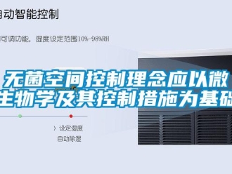 知識百科無菌空間控制理念應(yīng)以微生物學(xué)及其控制措施為基礎(chǔ)