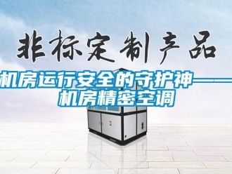 行業新聞機房運行安全的守護神——機房精密空調