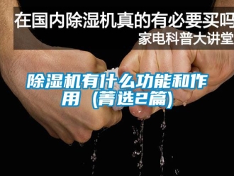 行業(yè)新聞除濕機(jī)有什么功能和作用 (菁選2篇)