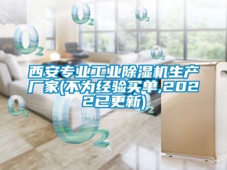 企業(yè)新聞西安專業(yè)工業(yè)除濕機生產廠家(不為經驗買單,2022已更新)