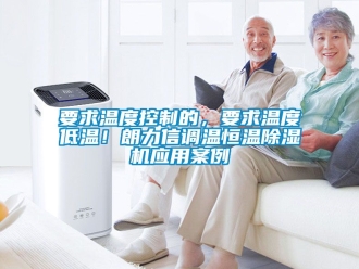 知識百科要求溫度控制的，要求溫度低溫！朗力信調溫恒溫除濕機應用案例