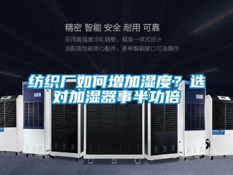 常見問題紡織廠如何增加濕度？選對加濕器事半功倍