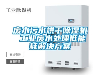 常見問題廢水污水烘干除濕機 工業廢水處理低能耗解決方案