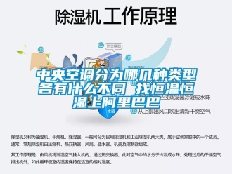 知識百科中央空調(diào)分為哪幾種類型各有什么不同 找恒溫恒濕上阿里巴巴