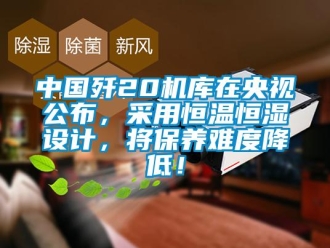 知識百科中國殲20機(jī)庫在央視公布，采用恒溫恒濕設(shè)計(jì)，將保養(yǎng)難度降低！