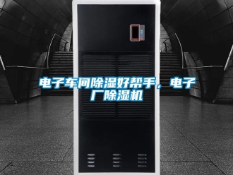 企業(yè)新聞電子車間除濕好幫手，電子廠除濕機(jī)