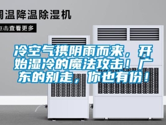 行業(yè)新聞冷空氣攜陰雨而來(lái)，開(kāi)始濕冷的魔法攻擊！廣東的別走，你也有份！