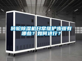 常見問題轉輪除濕機日常維護步驟有哪些？如何進行？