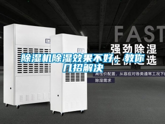 企業(yè)新聞除濕機(jī)除濕效果不好，教你幾招解決