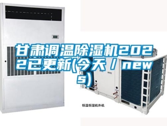 行業新聞甘肅調溫除濕機2022已更新(今天／news)