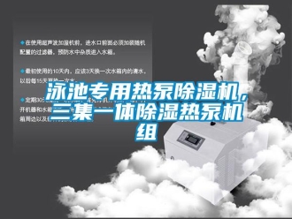 知識百科泳池專用熱泵除濕機，三集一體除濕熱泵機組