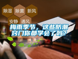 常見問題梅雨季節(jié)，這些防潮竅門你都學(xué)會(huì)了嗎？