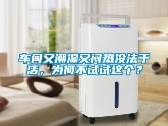 企業(yè)新聞車間又潮濕又悶熱沒法干活，為何不試試這個？