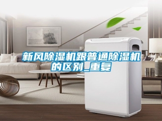 常見(jiàn)問(wèn)題新風(fēng)除濕機(jī)跟普通除濕機(jī)的區(qū)別_重復(fù)