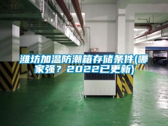 常見問題濰坊加溫防潮箱存儲條件(哪家強？2022已更新)