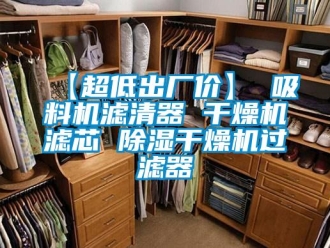 企業(yè)新聞【超低出廠價】 吸料機濾清器 干燥機濾芯 除濕干燥機過濾器