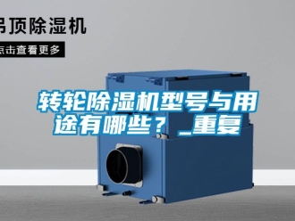 常見問題轉(zhuǎn)輪除濕機型號與用途有哪些？_重復(fù)