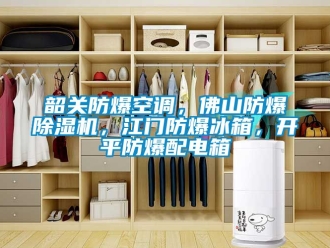 企業新聞韶關防爆空調，佛山防爆除濕機，江門防爆冰箱，開平防爆配電箱