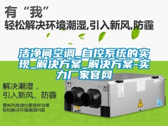 行業(yè)新聞潔凈間空調(diào)_自控系統(tǒng)的實現(xiàn)_解決方案_解決方案-實力廠家官網(wǎng)