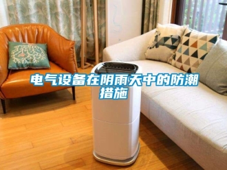 企業新聞電氣設備在陰雨天中的防潮措施