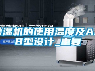 企業新聞除濕機的使用溫度及A. B型設計_重復