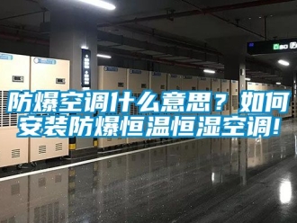 知識百科防爆空調什么意思？如何安裝防爆恒溫恒濕空調!