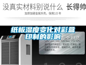 知識(shí)百科紙板濕度變化對彩盒印制的影響