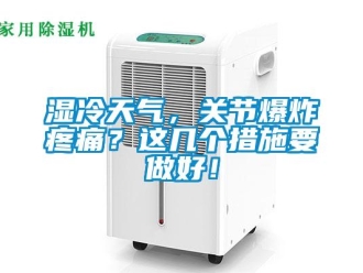 知識(shí)百科濕冷天氣，關(guān)節(jié)爆炸疼痛？這幾個(gè)措施要做好！
