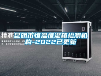 知識(shí)百科昆明市恒溫恒濕箱檢測(cè)機(jī)構(gòu)-2022已更新
