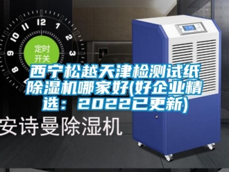 行業(yè)新聞西寧松越天津檢測試紙除濕機哪家好(好企業(yè)精選：2022已更新)